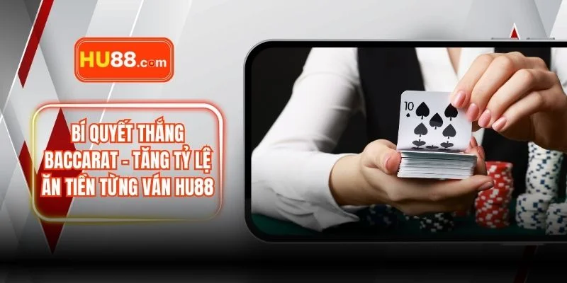 Bí Quyết Thắng Baccarat – Tăng Tỷ Lệ Ăn Tiền Từng Ván HU88