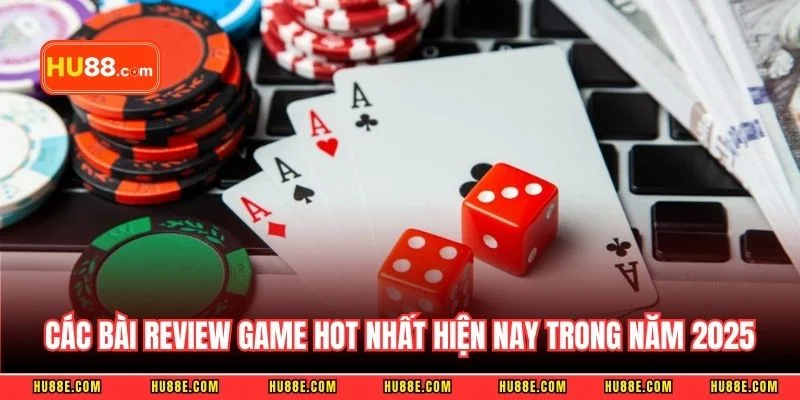 Các bài review game hot nhất hiện nay trong năm 2025