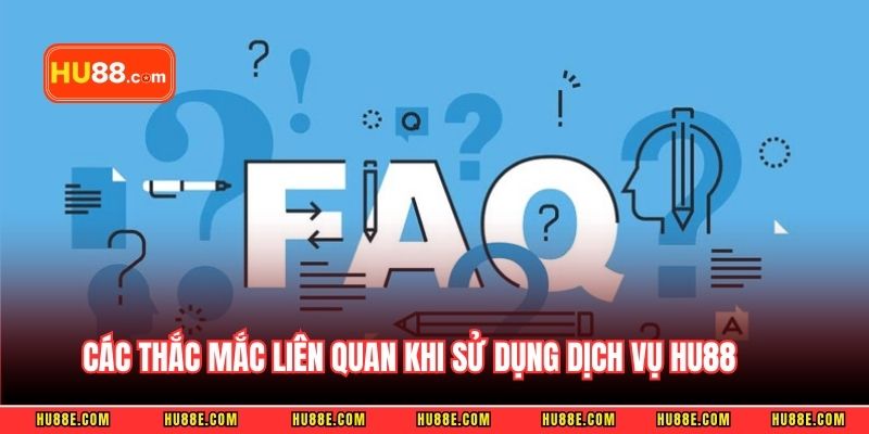 Các thắc mắc liên quan khi sử dụng dịch vụ HU88