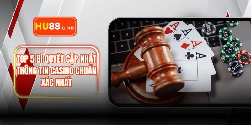 Top 5 Bí Quyết Cập Nhật Thông Tin Casino Chuẩn Xác Nhất