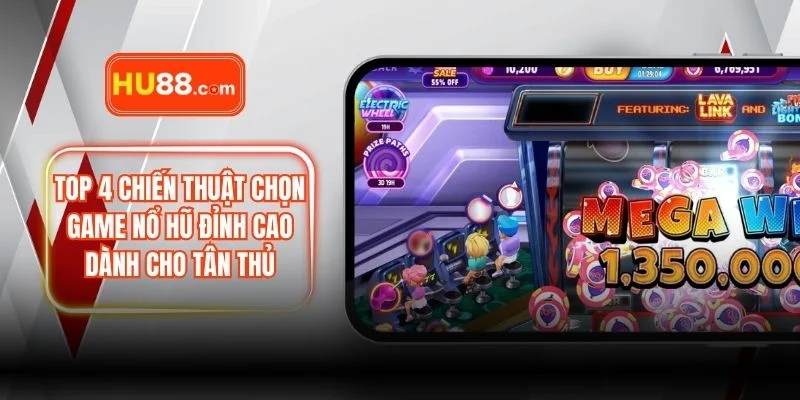 Top 4 Chiến Thuật Chọn Game Nổ Hũ Đỉnh Cao Dành Cho Tân Thủ