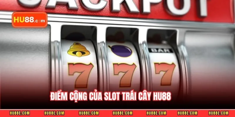 Điểm cộng của slot trái cây HU88