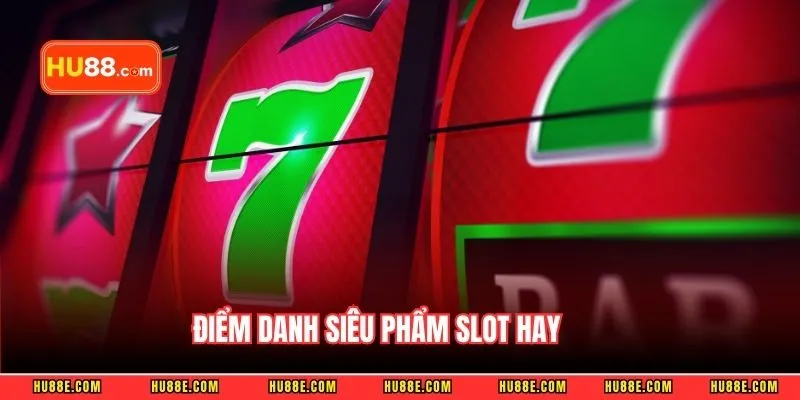 Điểm danh siêu phẩm slot hay