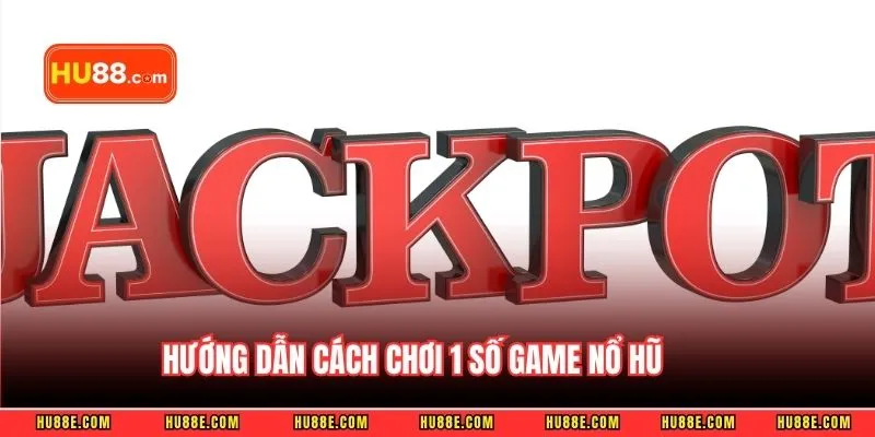 Hướng dẫn cách chơi 1 số game nổ hũ