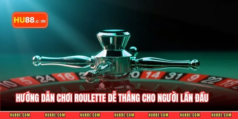 Hướng dẫn chơi roulette dễ thắng cho người lần đầu