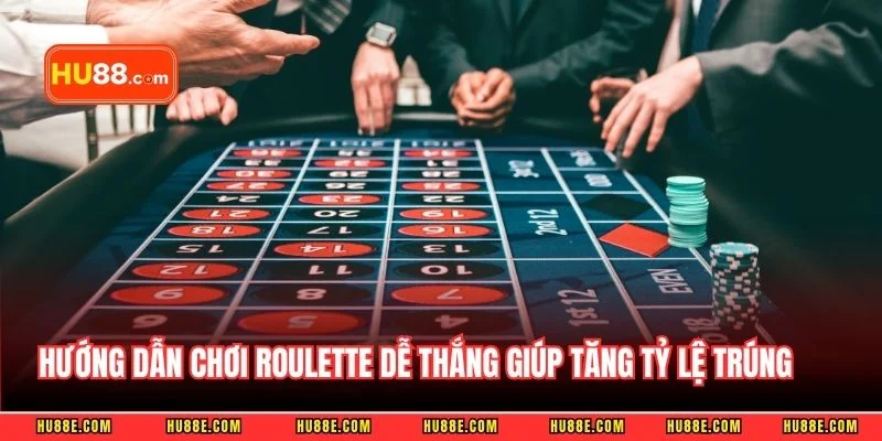 Hướng dẫn chơi roulette dễ thắng giúp tăng tỷ lệ trúng