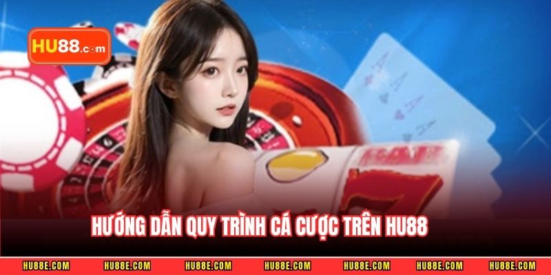 Hướng dẫn quy trình cá cược trên HU88