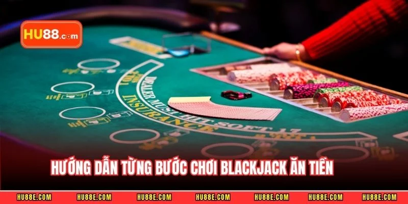 Hướng dẫn từng bước chơi blackjack ăn tiền