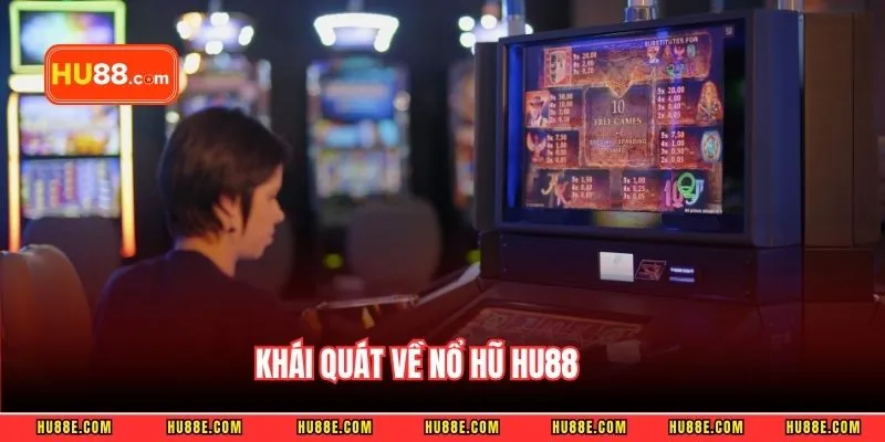 Khái quát về nổ hũ HU88