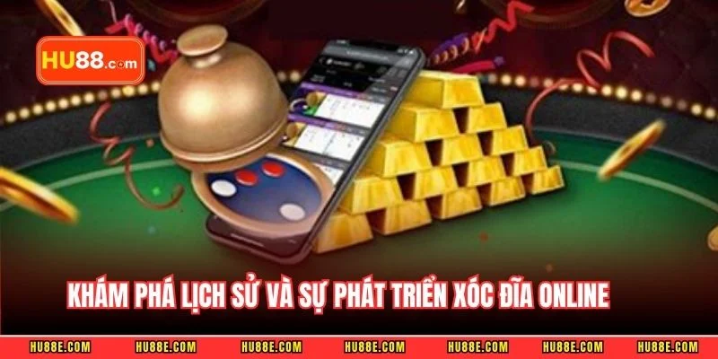 Khám phá lịch sử và sự phát triển xóc đĩa online