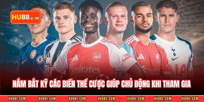 Nắm bắt kỹ các biến thể cược giúp hội viên chủ động khi tham gia