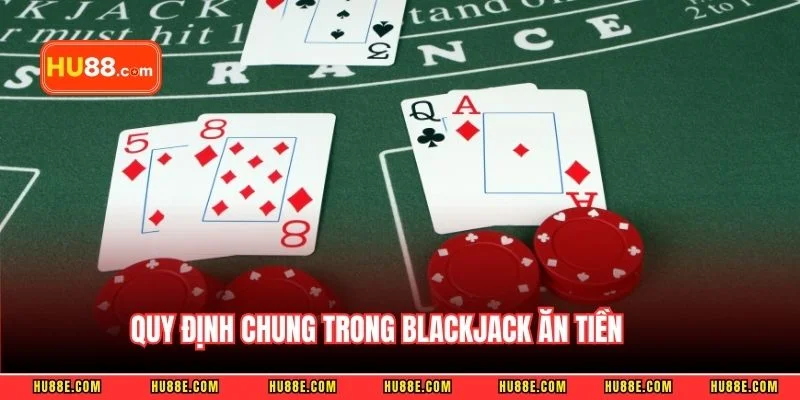 Quy định chung trong blackjack ăn tiền