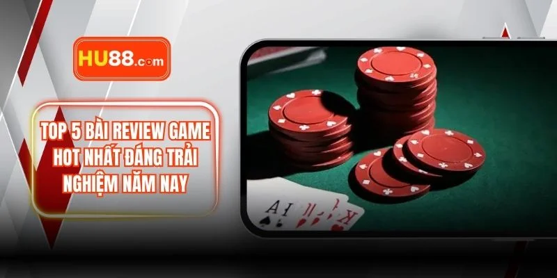 Top 5 Bài Review Game Hot Nhất Đáng Trải Nghiệm Năm Nay