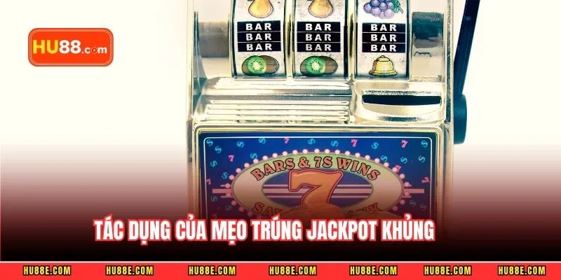 Tác dụng của mẹo trúng Jackpot khủng