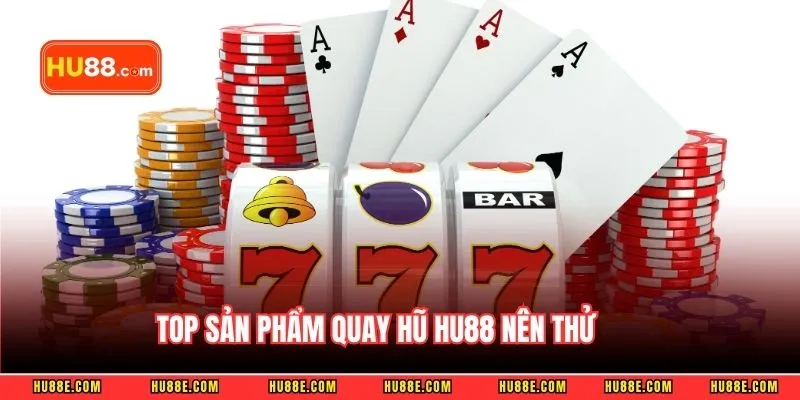 Top sản phẩm quay hũ HU88 nên thử