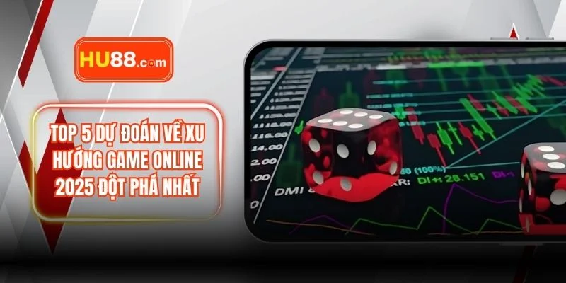Top 5 Dự Đoán Về Xu Hướng Game Online 2025 Đột Phá Nhất