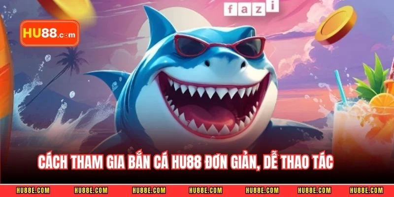 Cách tham gia bắn cá HU88 đơn giản, dễ thao tác