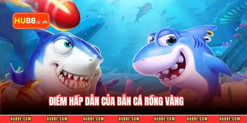Điểm hấp dẫn của bắn cá rồng vàng