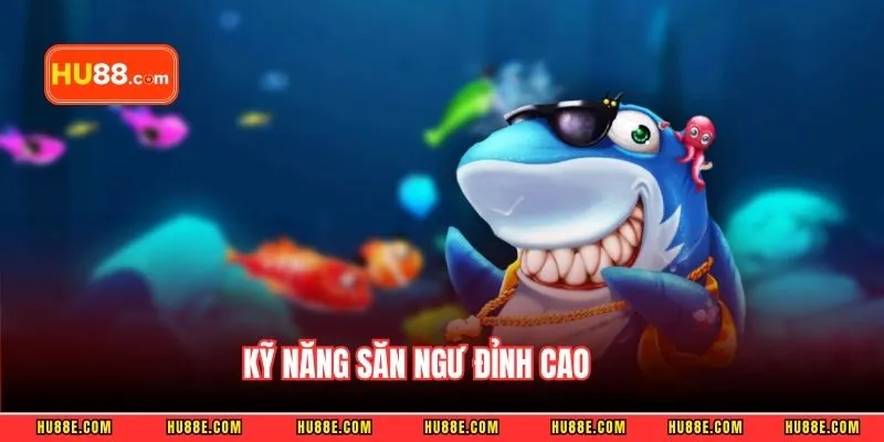 Kỹ năng săn ngư đỉnh cao