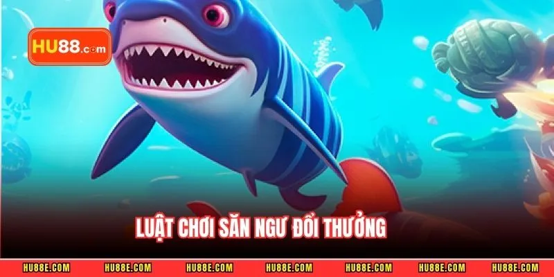 Luật chơi săn ngư đổi thưởng