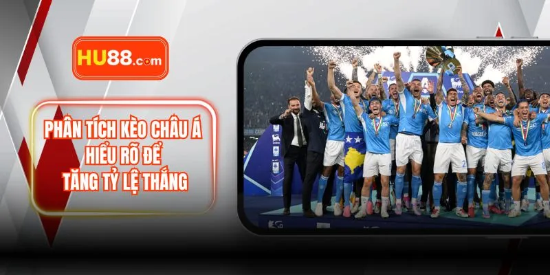 Phân Tích Kèo Châu Á - Hiểu Rõ Để Tăng Tỷ Lệ Thắng 2025