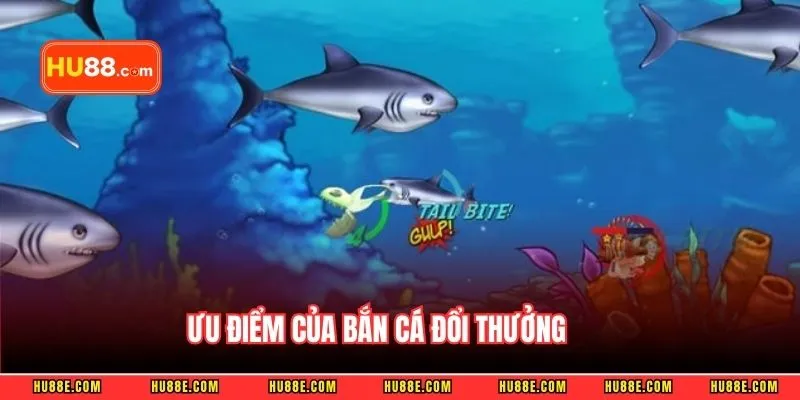 Ưu điểm của bắn cá đổi thưởng